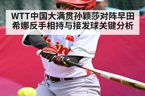 WTT中国大满贯孙颖莎对阵早田希娜反手相持与接发球关键分析